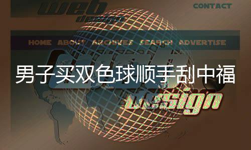 男子买双色球顺手刮中福彩30万 紧攥彩票大喊中奖了