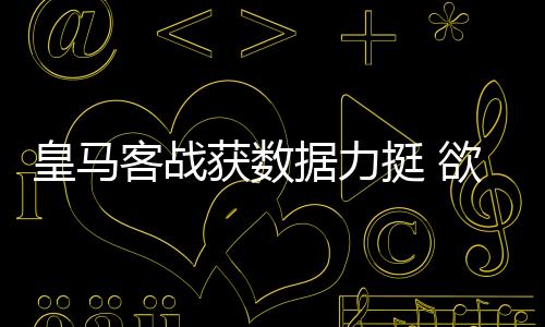 皇马客战获数据力挺 欲取4连胜迎欧冠新赛季