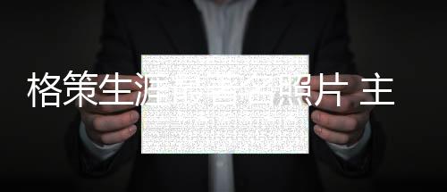 格策生涯最著名照片 主持人:全世界最耀眼的人生赢家