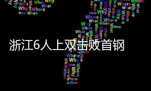 浙江6人上双击败首钢 萨姆纳33+13四川胜宁波
