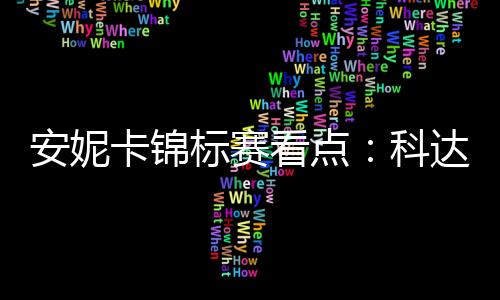 安妮卡锦标赛看点:科达归来卫冕 特朗普孙女参赛