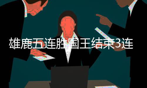 雄鹿五连胜国王结束3连胜 米德尔顿28+11+8血布28+8+8