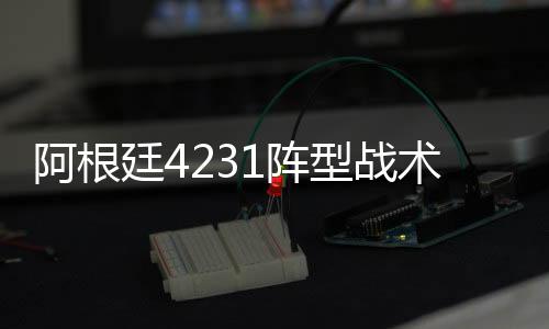 阿根廷4231阵型战术曝光:梅西配天使 伊瓜因单箭头